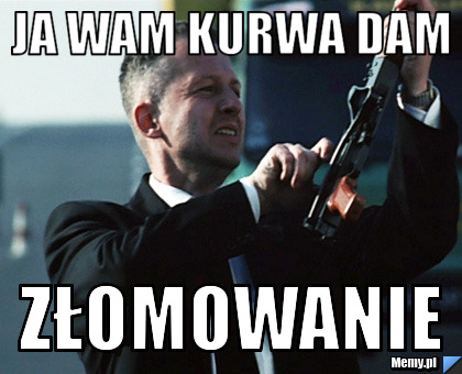 JA WAM KURWA DAM ZŁOMOWANIE