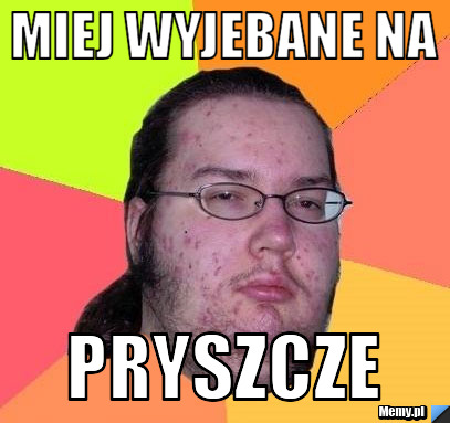 Miej wyjebane na pryszcze