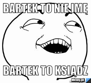 Bartek to nie imę Bartek to ksiądz