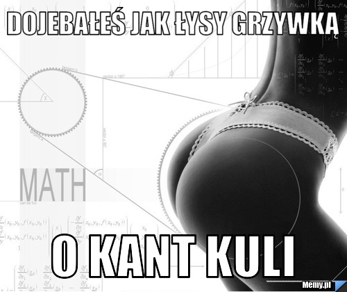 Dojebałeś jak łysy grzywką o kant kuli