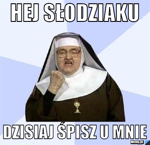 Hej słodziaku  dzisiaj śpisz u mnie