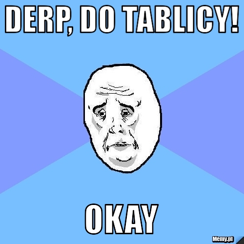 Derp, do tablicy! Okay 