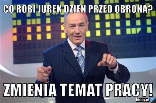 Co robi jurek dzień przed obroną? zmienia temat pracy!