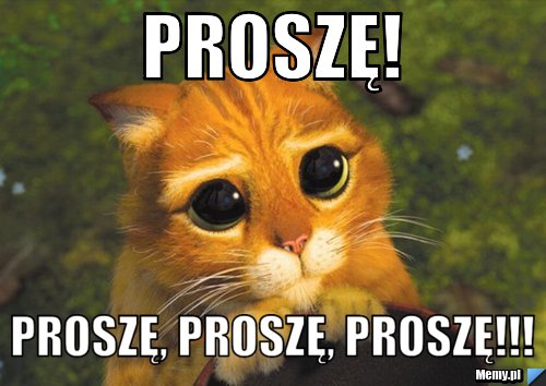 Proszę! proszę, proszę, proszę!!!