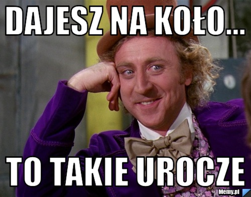 Dajesz na koło... to takie urocze