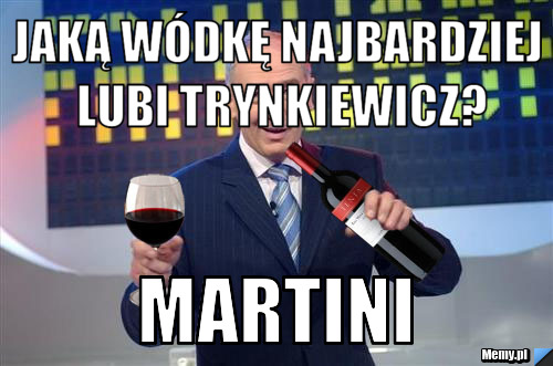 Jaką wódkę najbardziej lubi trynkiewicz? martini