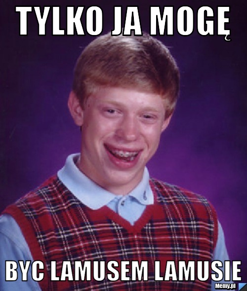 Tylko ja mogę byc lamusem lamusie 