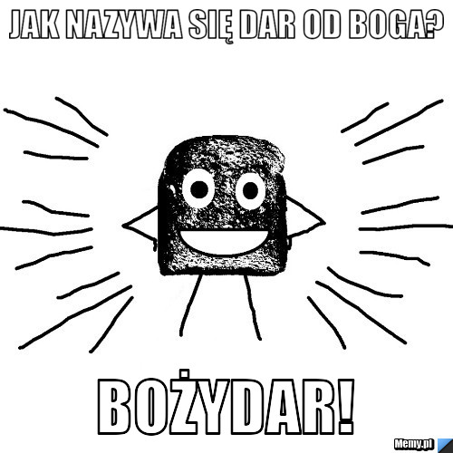 Jak nazywa się dar od Boga? BOŻYDAR! 
