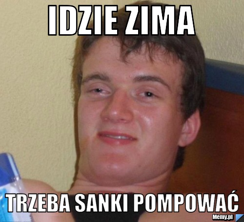 Idzie zima trzeba sanki pompować 