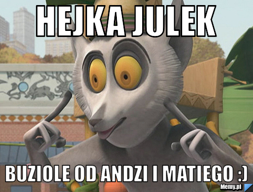Hejka julek buziole od andzi i matiego :)