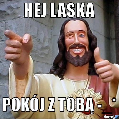 Hej laska pokój z tobą -_*