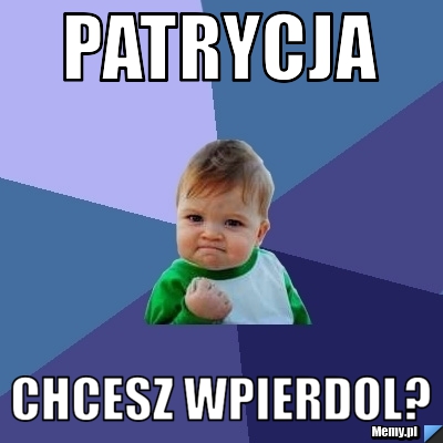 Patrycja Chcesz wpierdol?