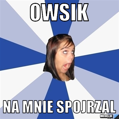 Owsik na mnie spojrzal