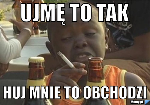 Ujmę to tak  huj mnie to obchodzi 