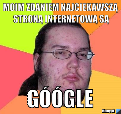 Moim zdaniem najciekawszą stroną internetową są góógle