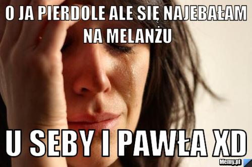 O JA PIERDOLE ALE SIĘ NAJEBAŁAM NA MELANŻU U SEBY I PAWŁA xD