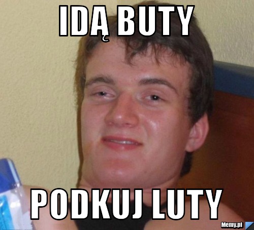 Idą buty podkuj luty