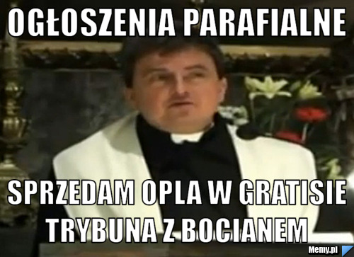 OGŁOSZENIA PARAFIALNE SPRZEDAM OPLA W GRATISIE TRYBUNA Z BOCIANEM 