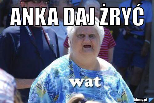 Anka daj żryć 