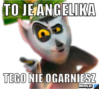 To je angelika tego nie ogarniesz