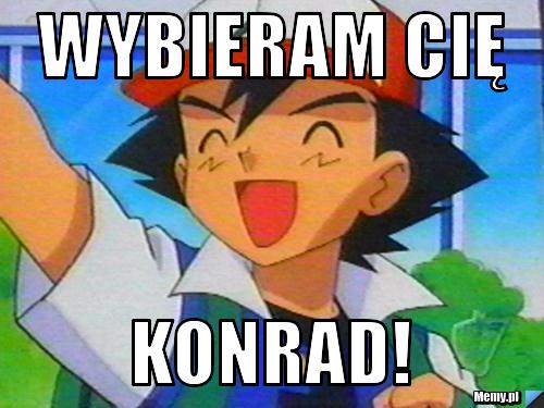 WYBIERAM CIĘ KONRAD!