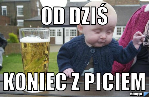 Od dziś koniec z piciem