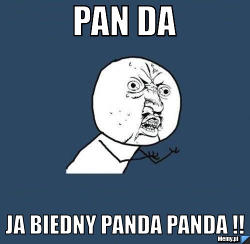 Pan da  ja biedny panda panda !!