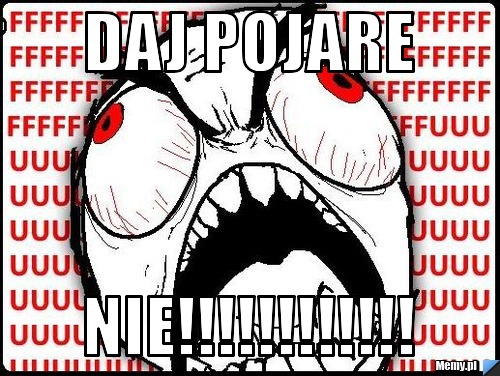 Daj pojare Nie!!!!!!!!!!!!