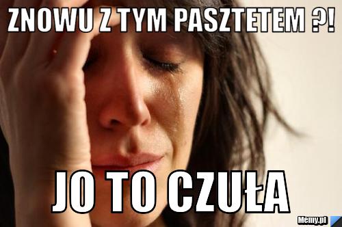 Znowu z tym pasztetem ?! jo to czuła