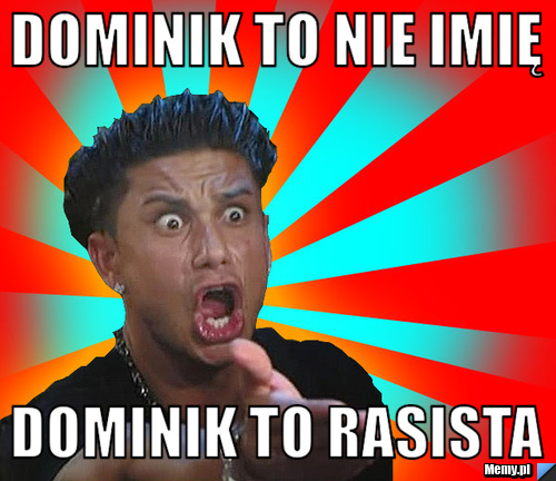 Dominik to nie imię DOMINIK TO RASISTA