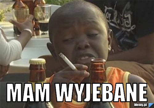  mam wyjebane
