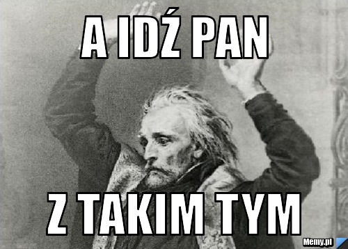 A idź pan z takim tym