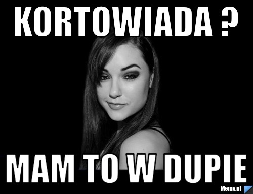 Kortowiada ? mam to w dupie
