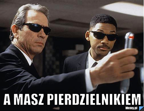  a masz pierdzielnikiem