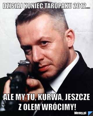 Dzisiaj Koniec Taropaku 2012 Ale My Tu Kurwa Jeszcze Z Olem Wrocimy Memy Pl Zobacz słowa utworu wrócimy tu jeszcze wraz z teledyskiem i tłumaczeniem. dzisiaj koniec taropaku 2012 ale my