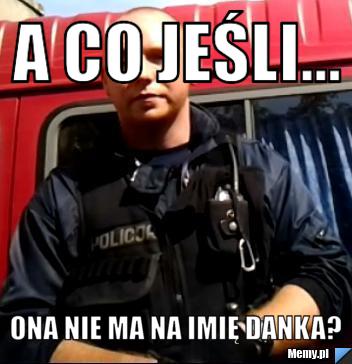 A co jeśli... Ona nie ma na imię Danka?