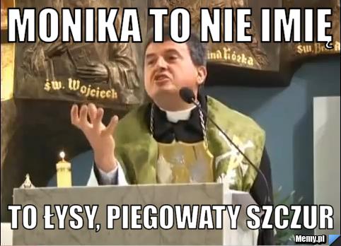 Monika to nie imię to łysy, piegowaty szczur