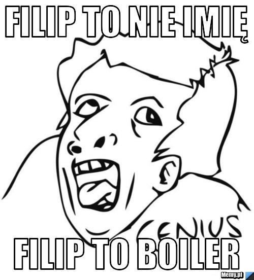 Filip to nie imię Filip to boiler