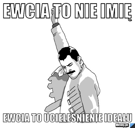 Ewcia to nie imię Ewcia to ucieleśnienie ideału 