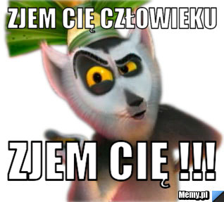 Zjem cię człowieku zjem cię !!!
