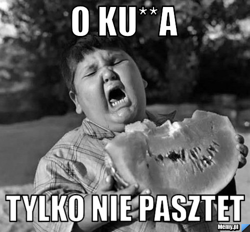 O ku**a tylko nie pasztet