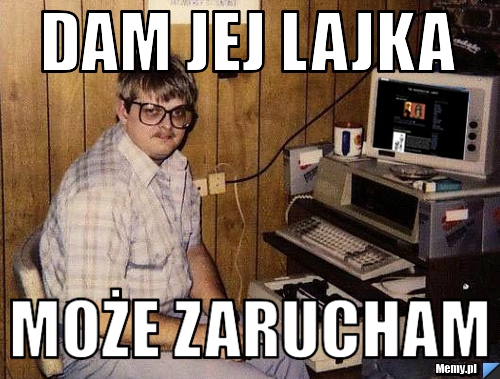 Dam jej lajka  może zarucham 