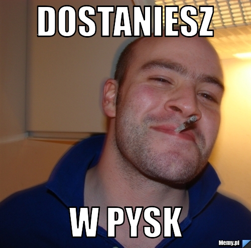 Dostaniesz w pysk