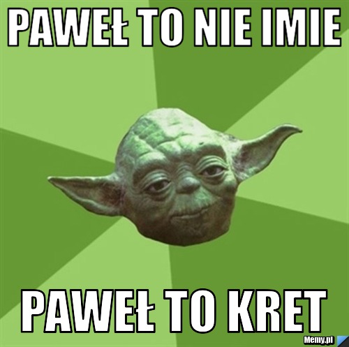 PAWEŁ TO NIE IMIE PAWEŁ TO KRET 