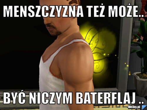 Menszczyzna też może.. być niczym baterflaj ..