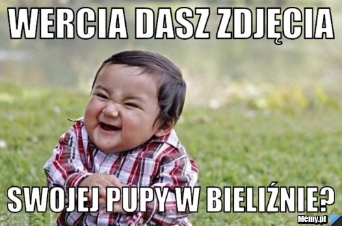 WERCIA DASZ ZDJĘCIA SWOJEJ PUPY W BIELIŹNIE?