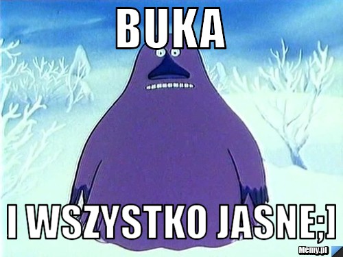 Buka  i Wszystko jasne;]