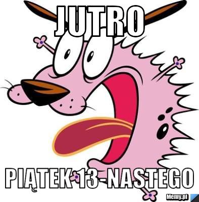 Jutro piątek 13-nastego