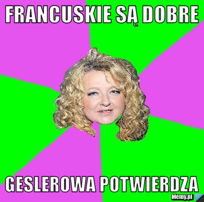 Francuskie są dobre geslerowa potwierdza