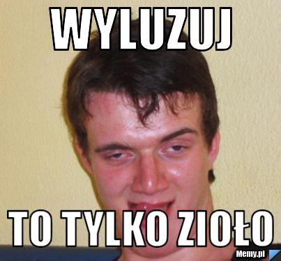 Wyluzuj to tylko zioło